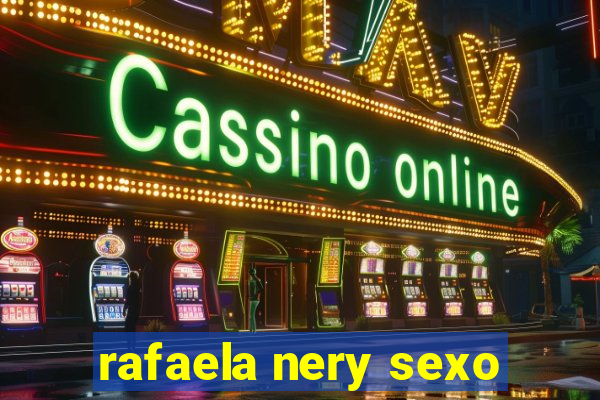 rafaela nery sexo